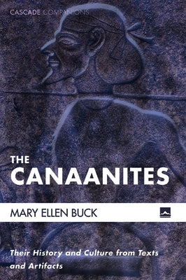 The Canaanites: Their History and Culture from Texts and Artifacts by Buck, Mary Ellen