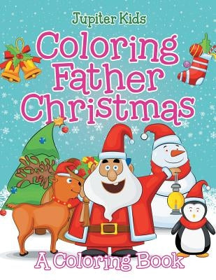 Coloring Father Christmas (A Coloring Book) by Jupiter Kids
