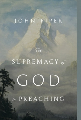 The Supremacy of God in Preaching: Revised and Expanded Edition (Revised and Expanded Edition) by Piper, John