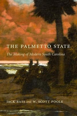 Palmetto State: The Making of Modern South Carolina by Bass, Jack