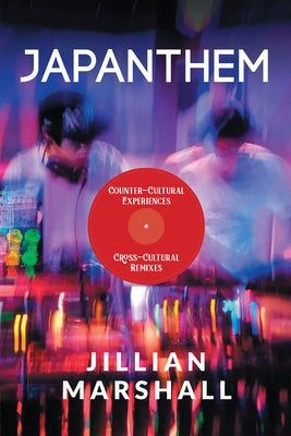 Japanthem: Counter-Cultural Experiences, Cross-Cultural Remixes by Marshall, Jillian