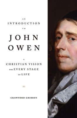 An Introduction to John Owen: A Christian Vision for Every Stage of Life by Gribben, Crawford