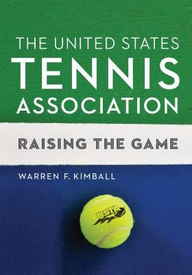 The United States Tennis Association: Raising the Game by Kimball, Warren F.