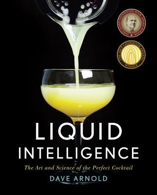 Liquid Intelligence: The Art and Science of the Perfect Cocktail by Arnold, Dave