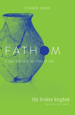Fathom Bible Studies: The Broken Kingdom Leader Guide by Patton, Bart