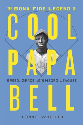 The Bona Fide Legend of Cool Papa Bell: Speed, Grace, and the Negro Leagues by Wheeler, Lonnie