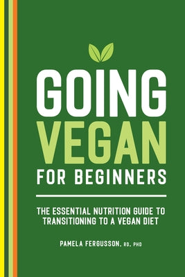 Going Vegan for Beginners: The Essential Nutrition Guide to Transitioning to a Vegan Diet by Fergusson, Pamela