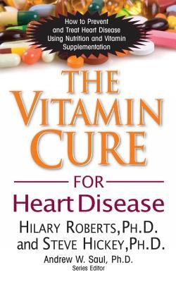 The Vitamin Cure for Heart Disease: How to Prevent and Treat Heart Disease Using Nutrition and Vitamin Supplementation by Roberts, Hilary