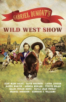 Gabriel Dumont's Wild West Show by Dalpé, Jean Marc