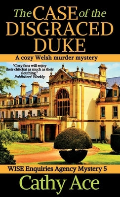 The Case of the Disgraced Duke: A Wise Enquiries Agency cozy Welsh murder mystery by Ace, Cathy