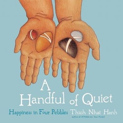 A Handful of Quiet: Happiness in Four Pebbles by Nhat Hanh, Thich