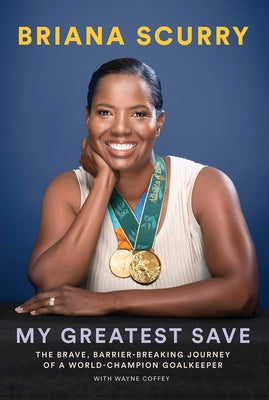 My Greatest Save: The Brave, Barrier-Breaking Journey of a World Champion Goalkeeper by Scurry, Briana