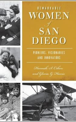 Remarkable Women of San Diego: Pioneers, Visionaries and Innovators by Cohen, Hannah S.