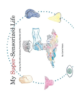 My Super-Sensorized Life: Living My Life with a Sensory Processing Disorder (Spd) by Peters, Carrie