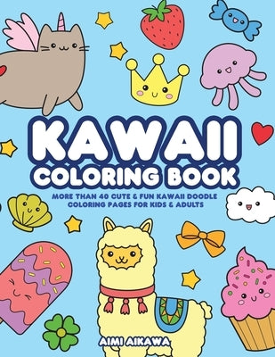 Kawaii Coloring Book: More Than 40 Cute & Fun Kawaii Doodle Coloring Pages for Kids & Adults by Aikawa, Aimi