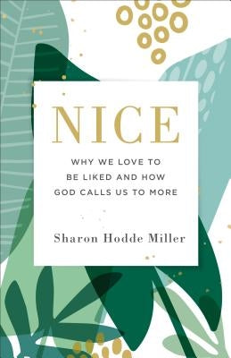 Nice: Why We Love to Be Liked and How God Calls Us to More by Hodde Miller, Sharon