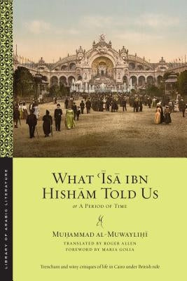 What 'isa Ibn Hisham Told Us: Or, a Period of Time by Al-Muwaylihi, Muhammad