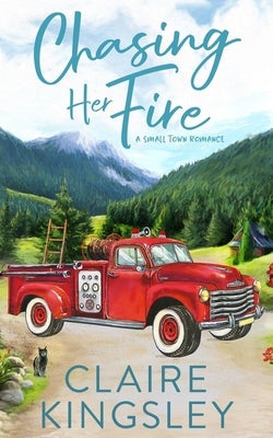 Chasing Her Fire: A Small Town Romance by Kingsley, Claire