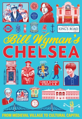 Bill Wymans Chelsea: From Medieval Village to Cultural Capital by Wyman, Bill