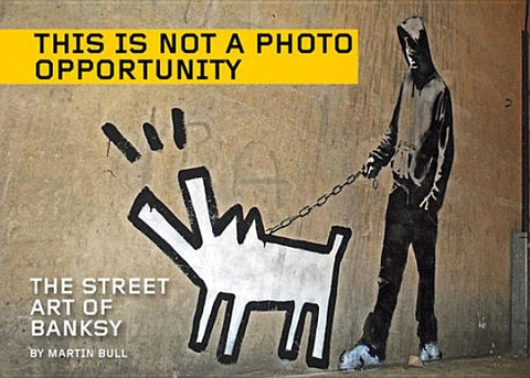 This Is Not a Photo Opportunity: The Street Art of Banksy by Bull, Martin