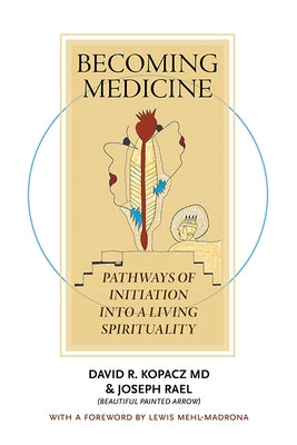 Becoming Medicine: Pathways of Initiation Into a Living Spirituality (B/W Edition) by Kopacz, David R. MD