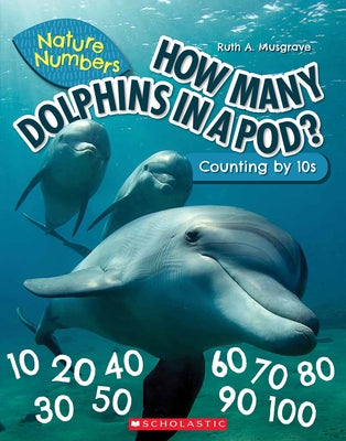 How Many Dolphins in a Pod (Nature Numbers): Counting by 10's by Musgrave, Ruth