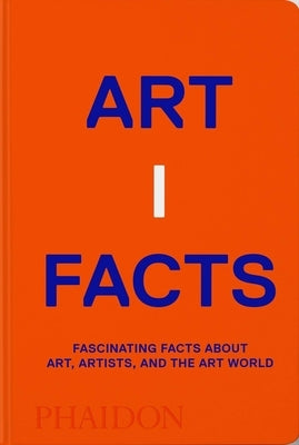 Artifacts: Fascinating Facts about Art, Artists, and the Art World by Phaidon Press