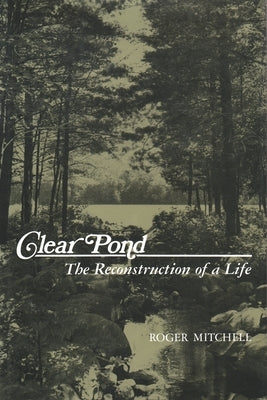Clear Pond: The Reconstruction of a Life by Mitchell, Roger