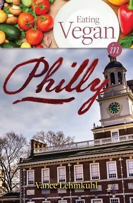 Eating Vegan in Philly by Lehmkuhl, Vance