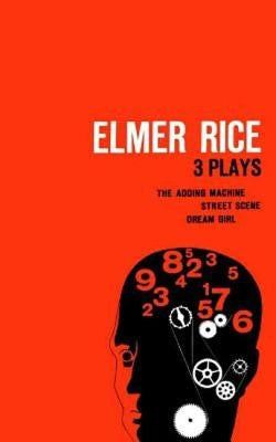 Elmer Rice: Three Plays: The Adding Machine, Street Scene and Dream Girl by Rice, Elmer