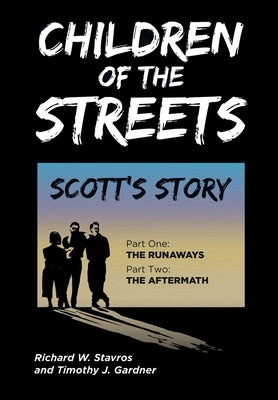 Children of the Streets: Scott's Story: Part One: The Runaways, Part Two: The Aftermath by Stavros, Richard W.