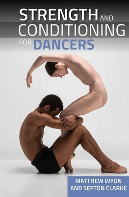 Strength and Conditioning for Dancers by Wyon, Matthew