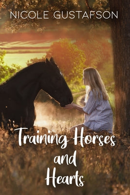 Training Horses and Hearts by Gustafson, Nicole