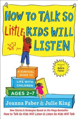 How to Talk So Little Kids Will Listen: A Survival Guide to Life with Children Ages 2-7 by Faber, Joanna