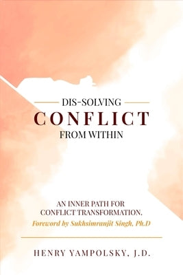 Dis-Solving Conflict from Within: An Inner Path for Conflict Transformation by Yampolsky, Henry
