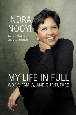 My Life in Full: Work, Family, and Our Future by Nooyi, Indra