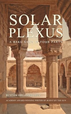 Solar Plexus: A Baku Saga In Four Parts by Ibragimbekov, Rustam