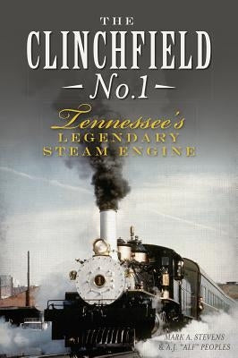 The Clinchfield No. 1: Tennessee's Legendary Steam Engine by Stevens, Mark