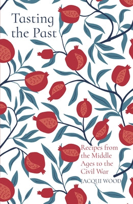 Tasting the Past: Recipes from the Middle Ages to the Civil War by Wood, Jacqui