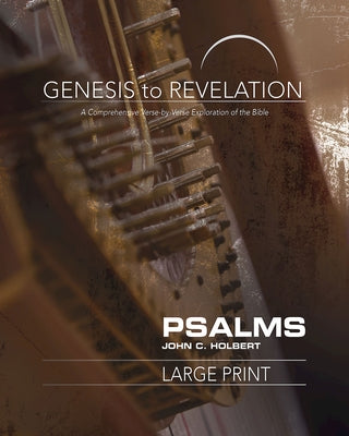 Genesis to Revelation: Psalms Participant Book [large Print]: A Comprehensive Verse-By-Verse Exploration of the Bible by Holbert, John C.