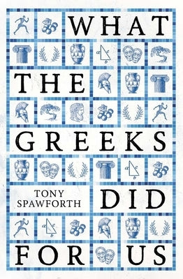 What the Greeks Did for Us by Spawforth, Tony