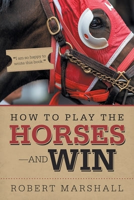 How to Play the Horses-And Win by Marshall, Robert