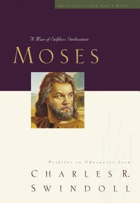 Great Lives: Moses: A Man of Selfless Dedication by Swindoll, Charles R.