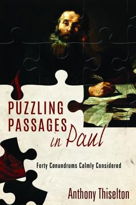 Puzzling Passages in Paul: Forty Conundrums Calmly Considered by Thiselton, Anthony C.