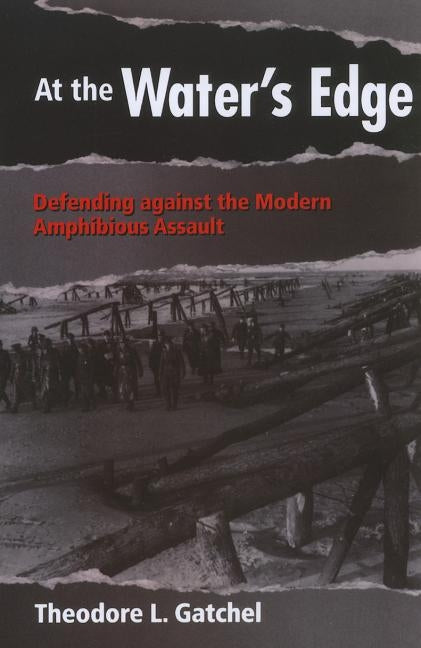 At the Water's Edge: Defending Against the Modern Amphibious Assault by Gatchel, Theodore L.