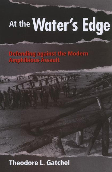 At the Water's Edge: Defending Against the Modern Amphibious Assault by Gatchel, Theodore L.