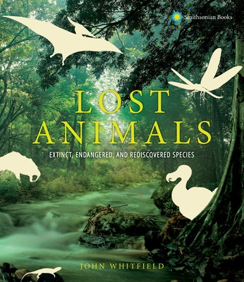 Lost Animals: Extinct, Endangered, and Rediscovered Species by Whitfield, John
