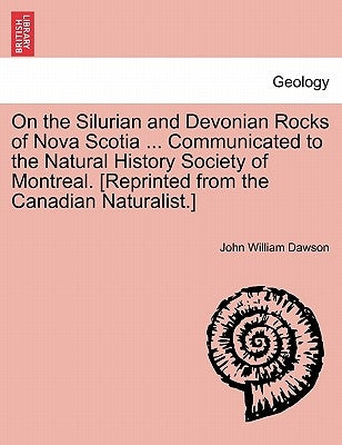 On the Silurian and Devonian Rocks of Nova Scotia ... Communicated to the Natural History Society of Montreal. [reprinted from the Canadian Naturalist by Dawson, John William