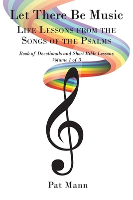 Let There Be Music: Life Lessons from the Songs of the Psalms: Book of Devotionals and Short Bible Lessons: Volume 1 of 3 by Mann, Pat