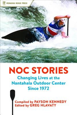 Noc Stories: Changing Lives at the Nantahala Outdoor Center Since 1972 by Kennedy, Payson